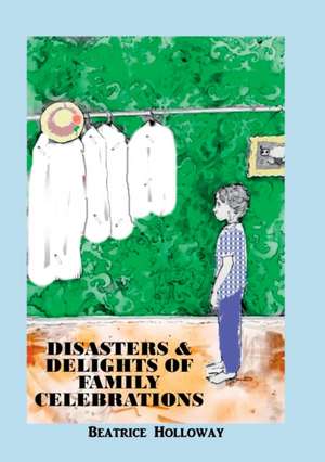 Disasters and Delights of Family Celebrations de Beatrice Holloway