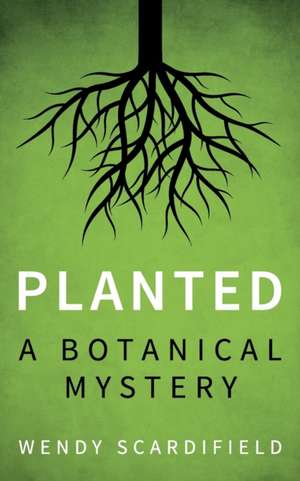Planted de Wendy Scardifield