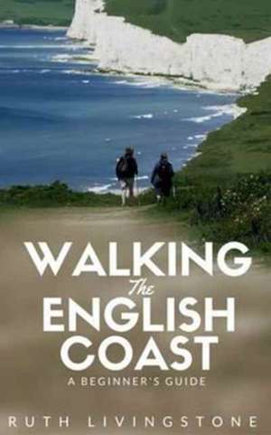 Walking The English Coast de Ruth Livingstone