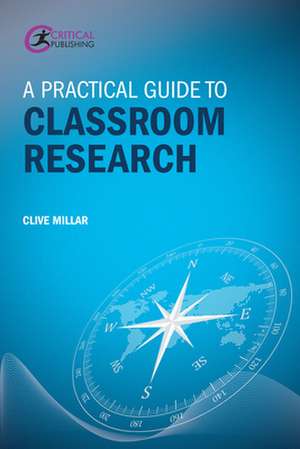 A Practical Guide to Classroom Research de Clive Millar