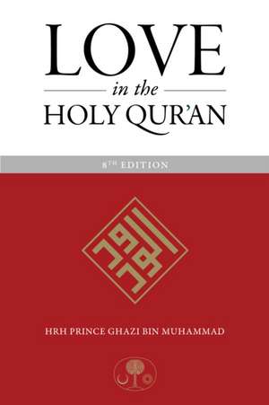 Love in the Holy Qur'an de HRH Prince Ghazi bin Muhammad