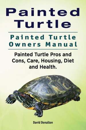 Painted Turtle. Painted Turtle Owners Manual. Painted Turtle Pros and Cons, Care, Housing, Diet and Health. de David Donalton