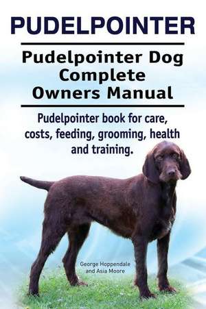 Pudelpointer. Pudelpointer Dog Complete Owners Manual. Pudelpointer book for care, costs, feeding, grooming, health and training. de Asia Moore