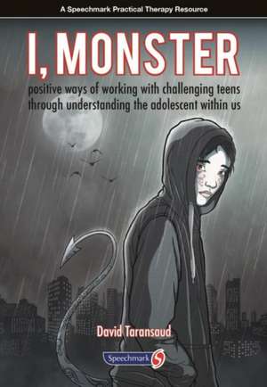 I, Monster: Positive Ways of Working with Challenging Teens Through Understanding the Adolescent Within Us de David Taransaud