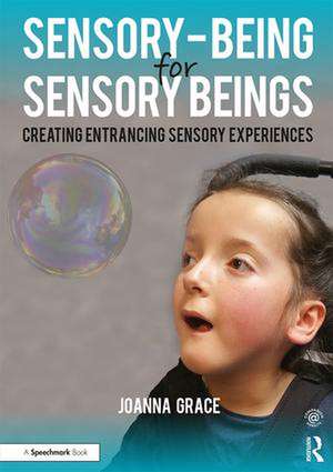 Sensory-Being for Sensory Beings: Creating Entrancing Sensory Experiences de Joanna Grace