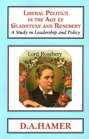 LIBERAL POLITICS AGE GLADSTONE ROSEBERY de D. A. Hamer