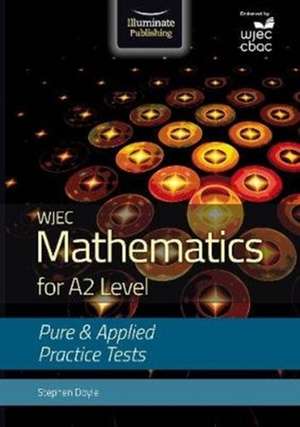 WJEC Mathematics for A2 Level: Pure and Applied Practice Tests de Stephen Doyle