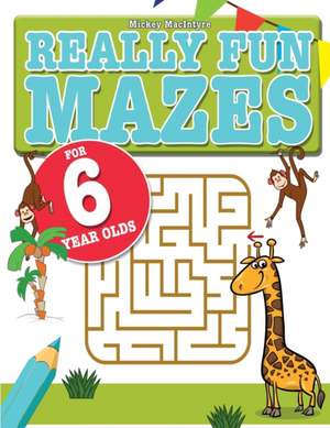 Really Fun Mazes For 6 Year Olds de Mickey Macintyre