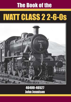 THE BOOK OF IVATT CLASS 2 2-6-0s de JOHN JENNISON