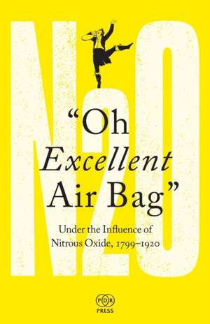 Oh Excellent Air Bag: Under the Influence of Nitrous Oxide, 1799-1920 de Mike Jay