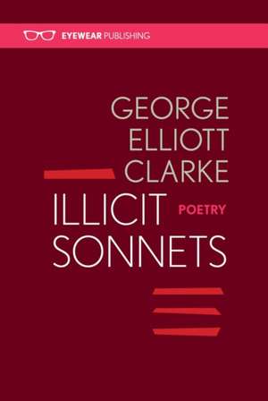 Illicit Sonnets: 2nd edition 2016 de George Elliott Clarke