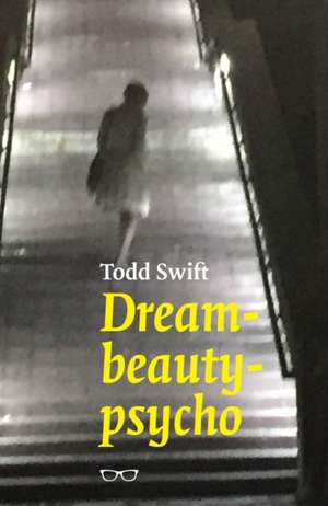 Dream-Beauty-Psycho de Todd Swift