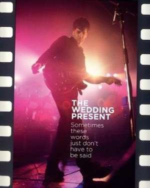 The Wedding Present: Sometimes These Words Just Don't Have to Be Said de Richard Houghton