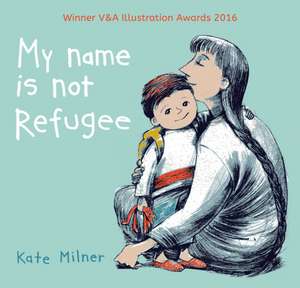 My Name is Not Refugee de Kate Milner