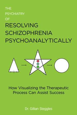 Psychiatry of Resolving Schizophrenia Psychoanalytically de Gillian Steggles