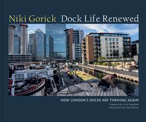 Dock Life Renewed: How London's Docks are Thriving Again de Niki Gorick