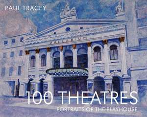 100 Theatres: Portraits of the Playhouse de Paul Tracey