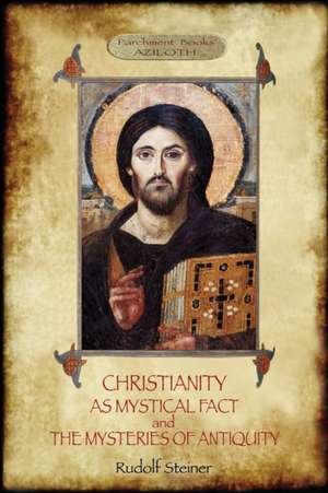 Christianity As Mystical Fact; and The Mysteries of Antiquity de Rudolf Steiner