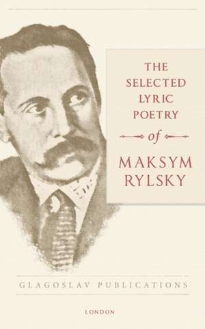 The Selected Lyric Poetry Of Maksym Rylsky de Maksym Rylsky