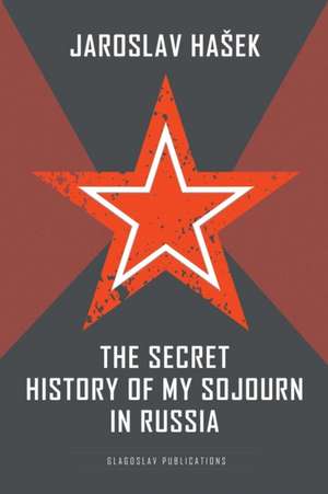 The Secret History of my Sojourn in Russia de Jaroslav Ha¿ek