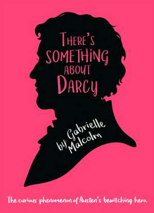 There's Something About Darcy de Gabrielle Malcolm