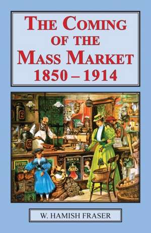 COMING OF THE MASS MARKET 1850 1914 de W Hamish Fraser