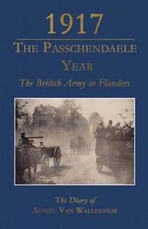 1917 - The Passchendaele Year de Achiel Van Walleghem