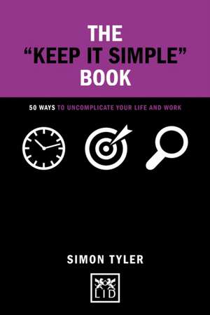 The "keep It Simple" Book: 50 Ways to Uncomplicate Your Life and Work de Simon Tyler