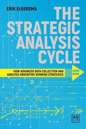 The Strategic Analysis Cycle Hand Book: How Advanced Data Collection and Analysis Underpins Winning Strategies de Erik Elgersma