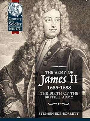 The Army of James II, 1685-1688: The Birth of the British Army de Stephen Ede-Borrett