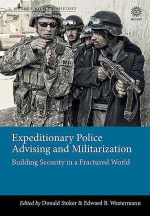 Expeditionary Police Advising and Militarization de Donald Stoker