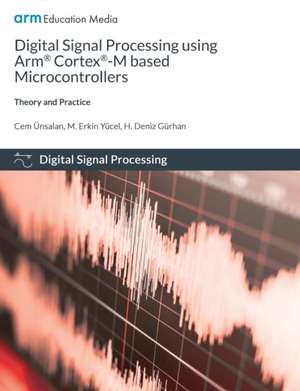 Digital Signal Processing using Arm Cortex-M based Microcontrollers de Cem Ünsalan