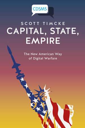 Capital, State, Empire: The New American Way of Digital Warfare de Scott Timcke