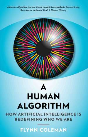 A Human Algorithm: How Artificial Intelligence is Redefining Who We Are de Flynn Coleman