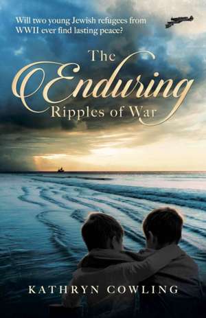 The Enduring Ripples of War de Kathryn Cowling