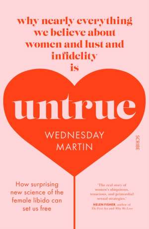 Untrue: why nearly everything we believe about women and lust and infidelity is untrue de Wednesday Martin