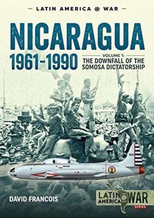 Nicaragua, 1961-1990: The Downfall of the Somosa Dictatorship de David Francois