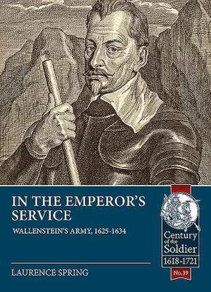 In the Emperor's Service: Wallenstein's Army, 1625-1634 de Laurence Spring