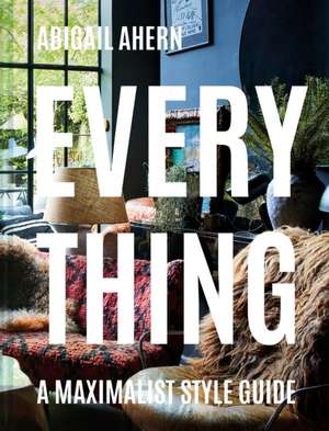 Everything: A Maximalist Style Guide de Abigail Ahern