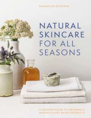 Natural Skincare For All Seasons de Silvana de Soissons