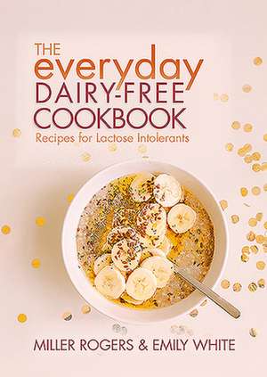 The Everyday Dairy-Free Cookbook de Miller Rogers