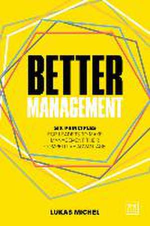 Better Management: Six Principles for Leaders to Make Management Their Competitive Advantage de Lukas Michel