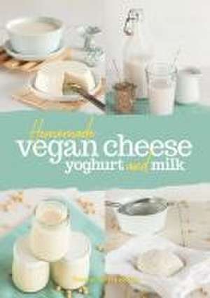 Homemade Vegan Cheese, Yoghurt and Milk de Yvonne Hölzl-Singh