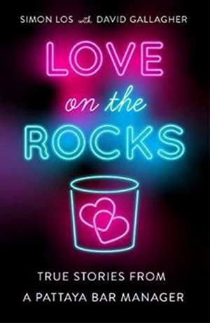 Love on the Rocks: True Stories from a Pattaya Bar Manager de Simon Los