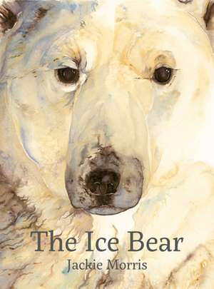 Ice Bear, The de Jackie Morris