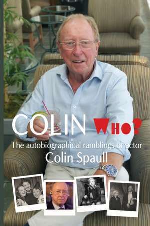 Colin Who?: The autobiographical ramblings of the actor Colin Spaull de Colin Spaull