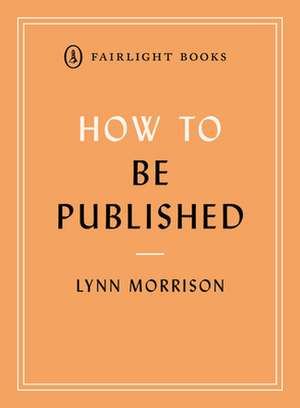 How to Be Published de Lynn Morrison