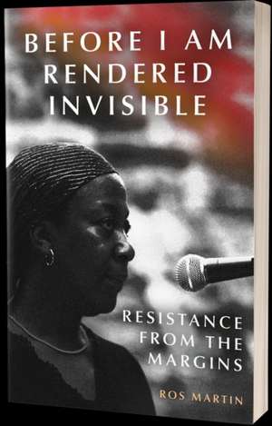 Before I Am Rendered Invisible: Resistance From the Margins de Ros Martin