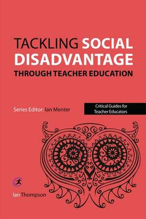 Tackling Social Disadvantage through Teacher Education de Ian Thompson