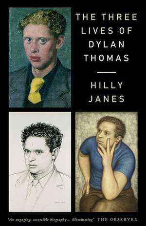 The Three Lives of Dylan Thomas de Hilly Janes